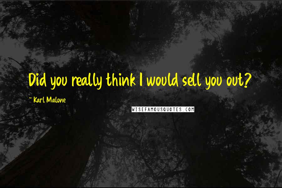 Karl Malone Quotes: Did you really think I would sell you out?