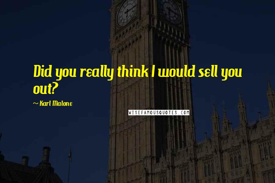 Karl Malone Quotes: Did you really think I would sell you out?