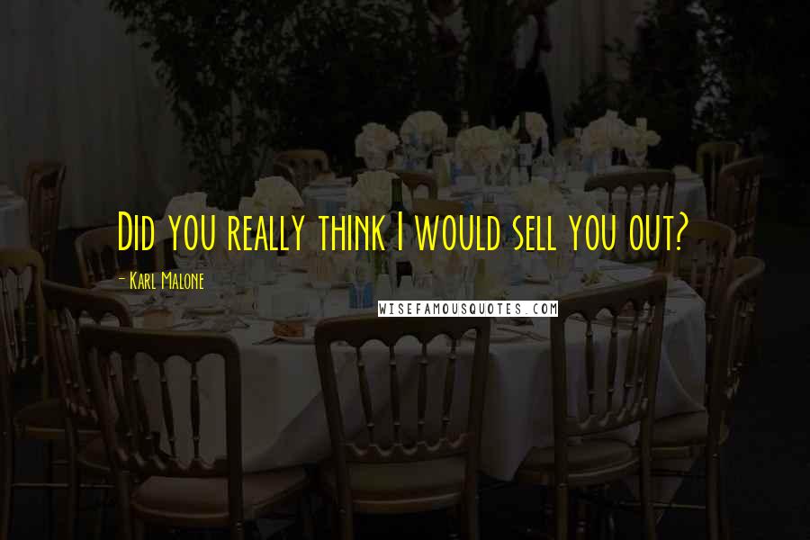 Karl Malone Quotes: Did you really think I would sell you out?