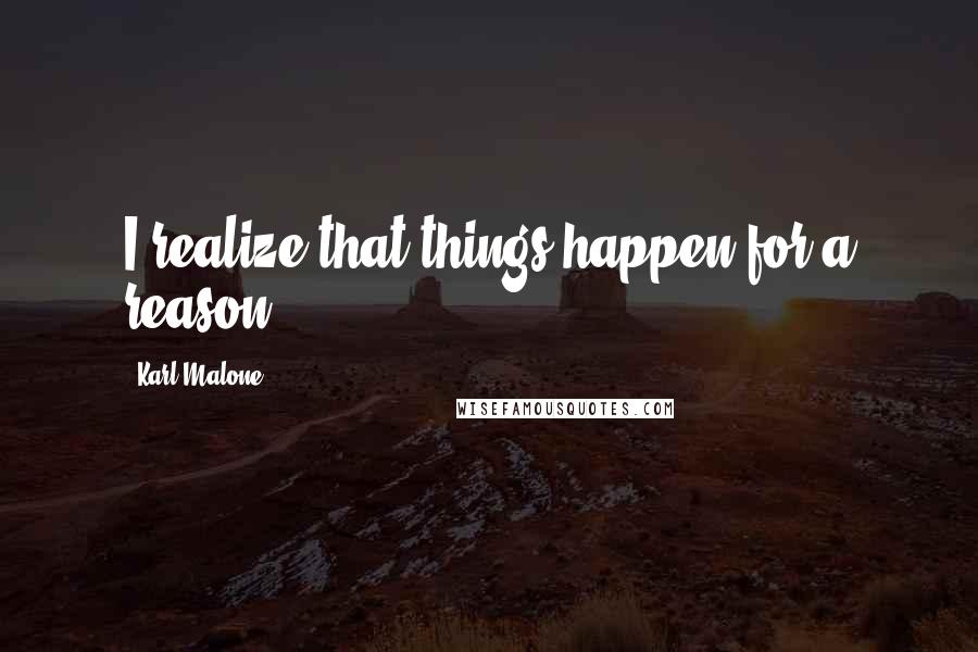 Karl Malone Quotes: I realize that things happen for a reason.