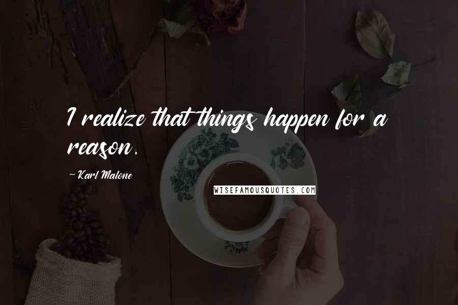 Karl Malone Quotes: I realize that things happen for a reason.