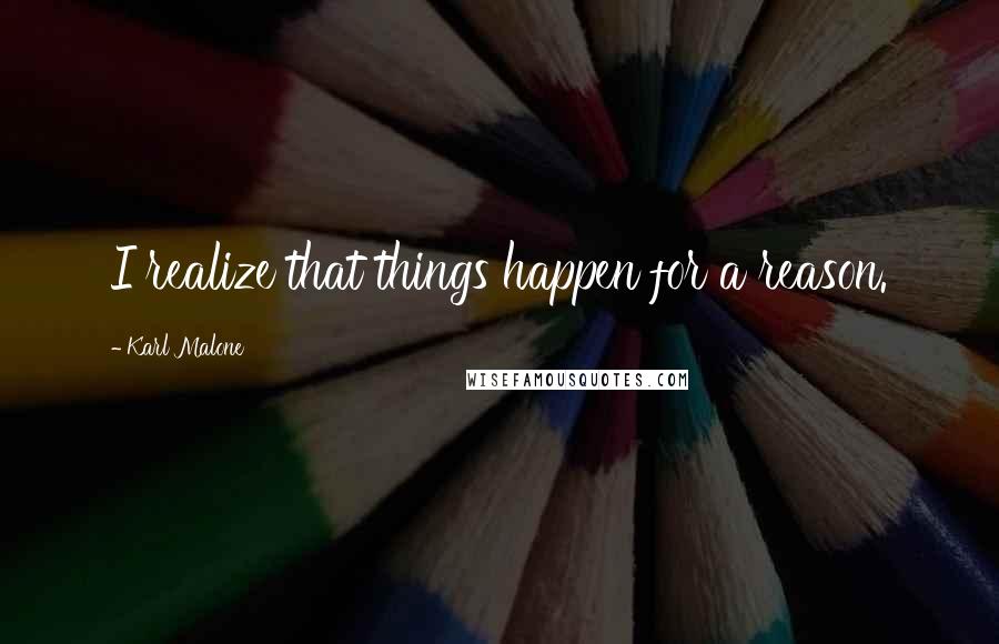 Karl Malone Quotes: I realize that things happen for a reason.