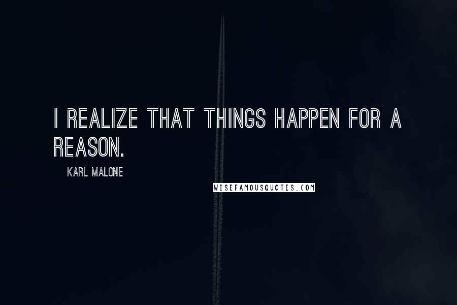 Karl Malone Quotes: I realize that things happen for a reason.