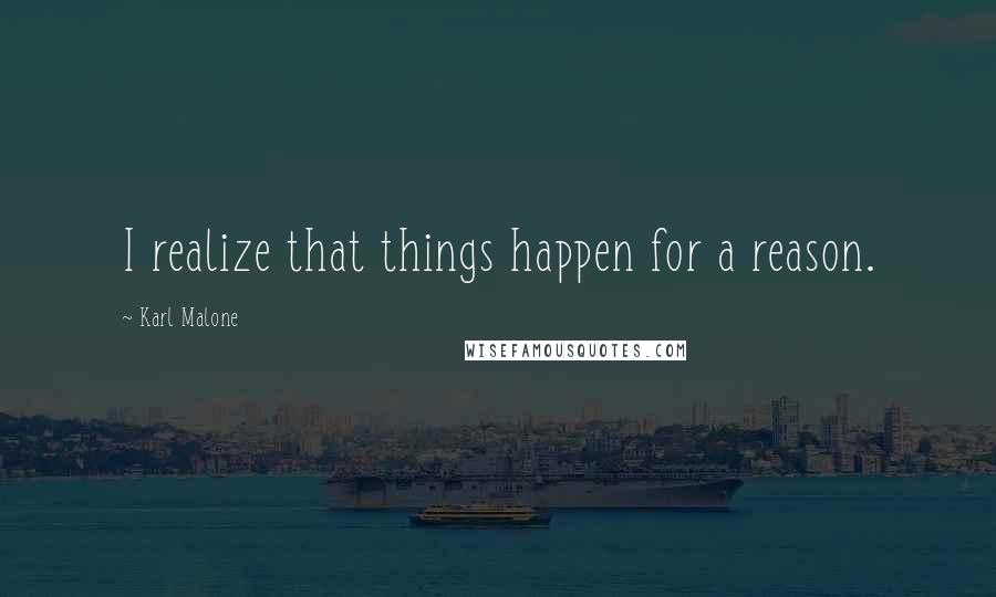 Karl Malone Quotes: I realize that things happen for a reason.