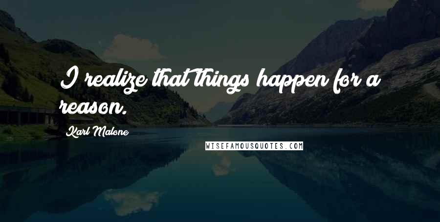 Karl Malone Quotes: I realize that things happen for a reason.