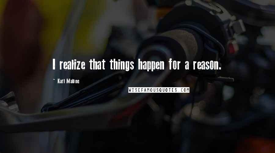 Karl Malone Quotes: I realize that things happen for a reason.