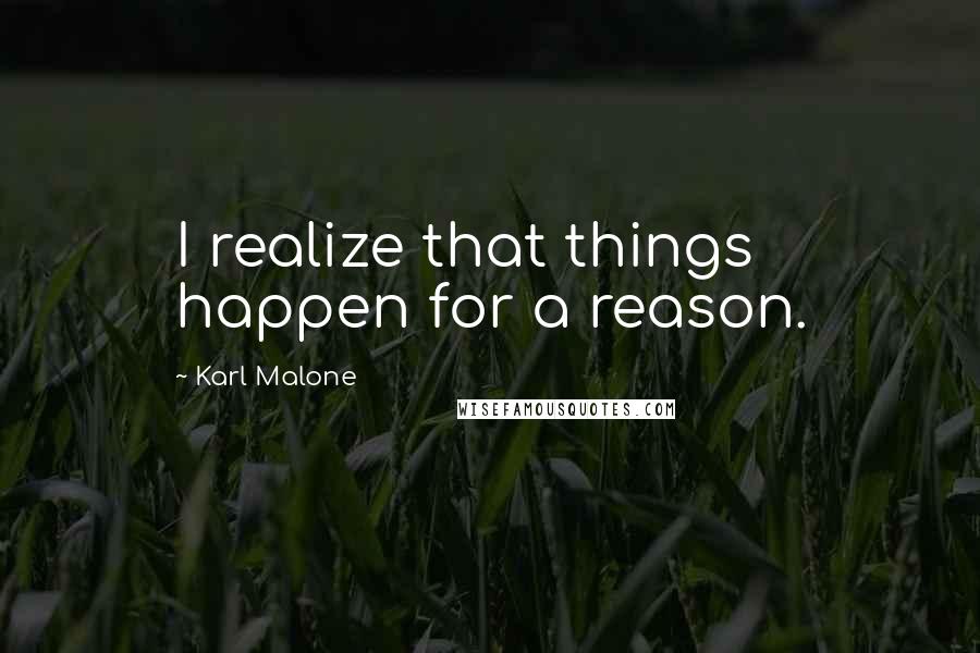 Karl Malone Quotes: I realize that things happen for a reason.