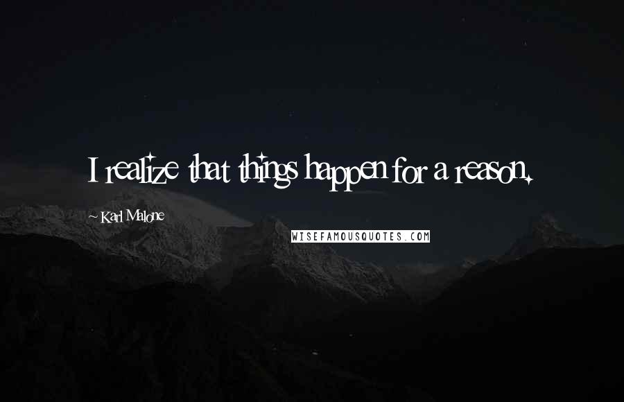 Karl Malone Quotes: I realize that things happen for a reason.