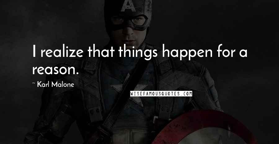 Karl Malone Quotes: I realize that things happen for a reason.