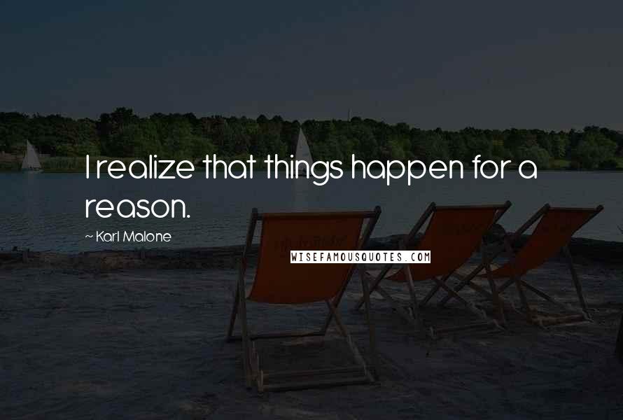 Karl Malone Quotes: I realize that things happen for a reason.