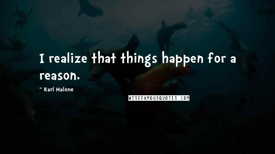 Karl Malone Quotes: I realize that things happen for a reason.