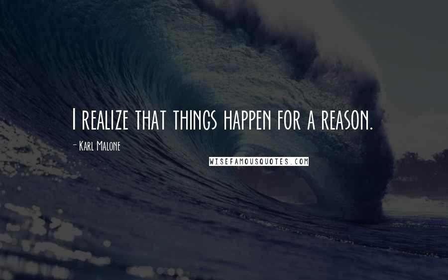 Karl Malone Quotes: I realize that things happen for a reason.