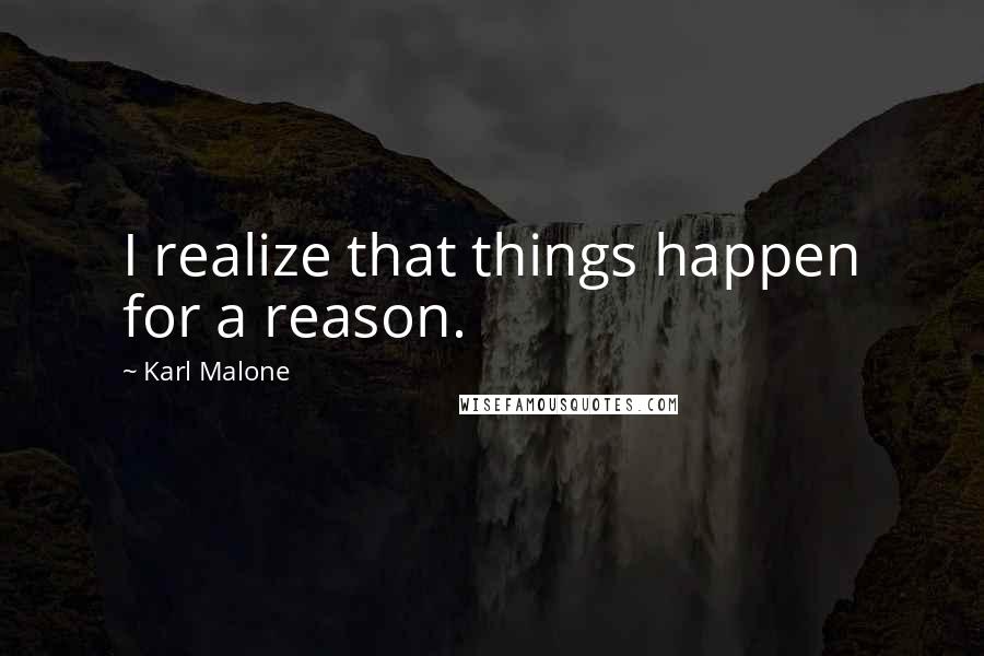 Karl Malone Quotes: I realize that things happen for a reason.