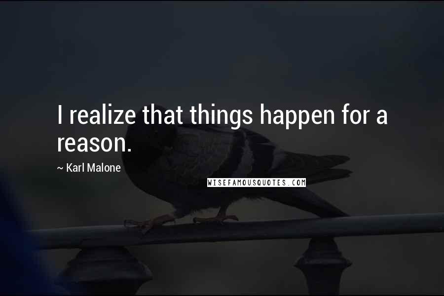 Karl Malone Quotes: I realize that things happen for a reason.