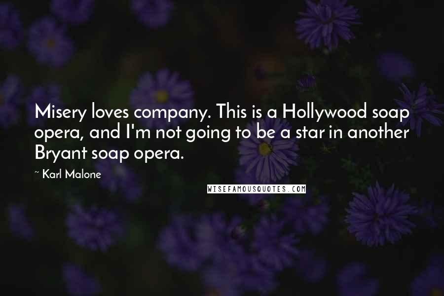 Karl Malone Quotes: Misery loves company. This is a Hollywood soap opera, and I'm not going to be a star in another Bryant soap opera.