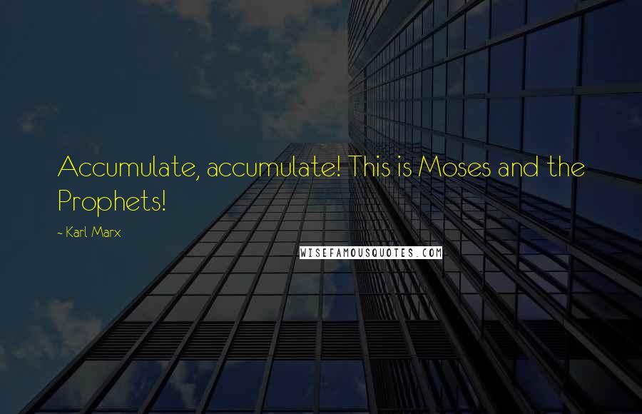 Karl Marx Quotes: Accumulate, accumulate! This is Moses and the Prophets!