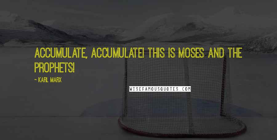 Karl Marx Quotes: Accumulate, accumulate! This is Moses and the Prophets!