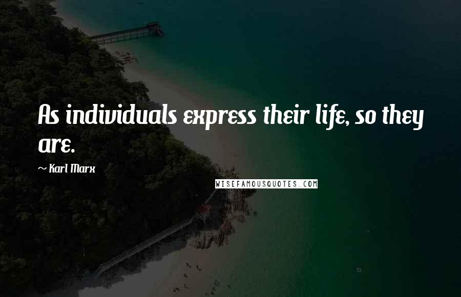 Karl Marx Quotes: As individuals express their life, so they are.