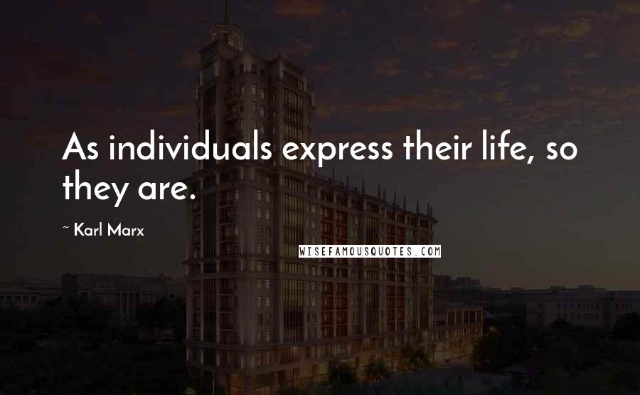 Karl Marx Quotes: As individuals express their life, so they are.