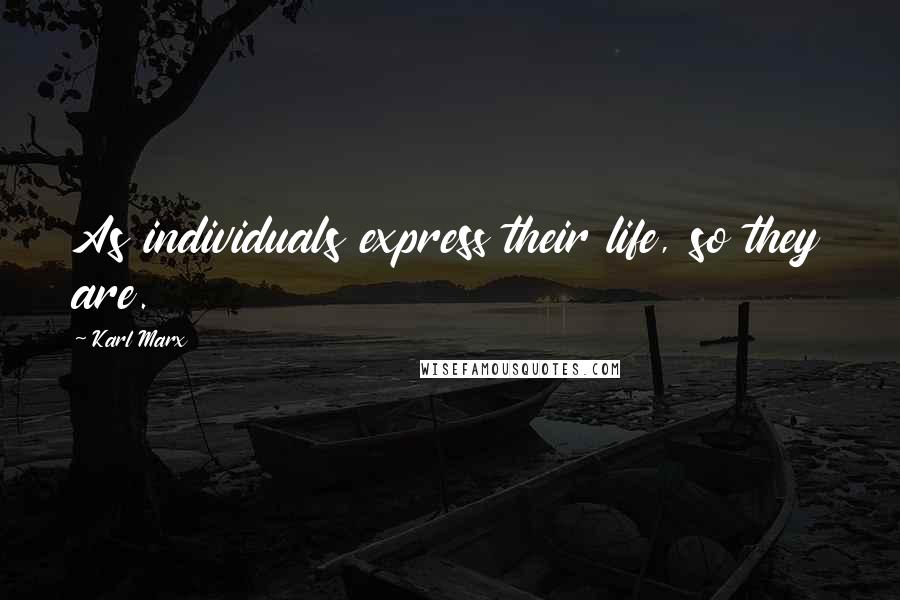 Karl Marx Quotes: As individuals express their life, so they are.