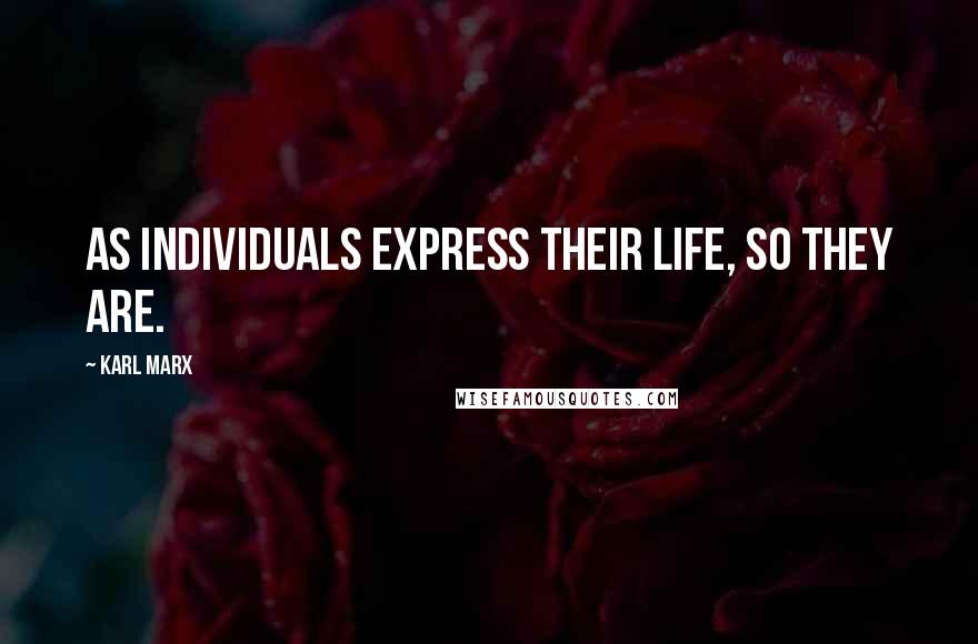 Karl Marx Quotes: As individuals express their life, so they are.
