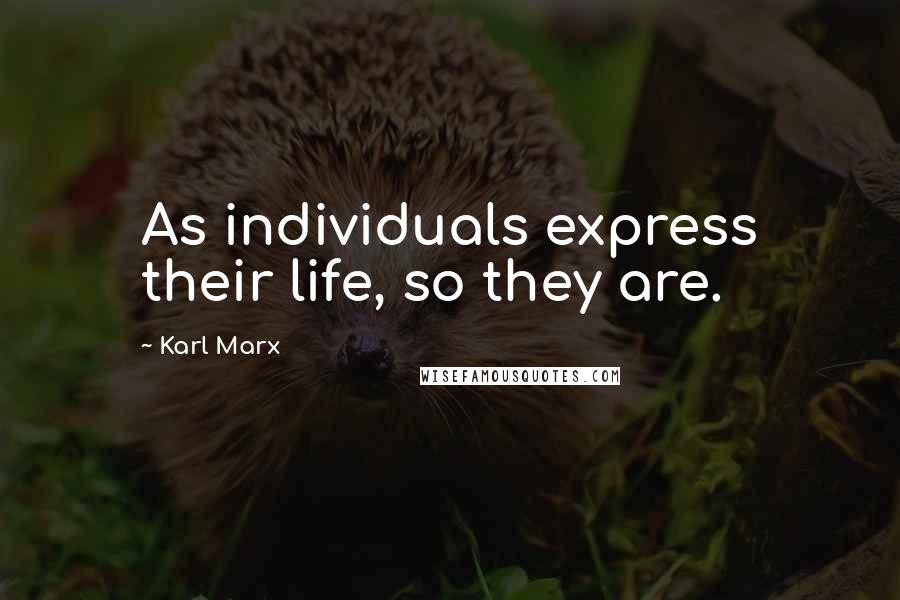 Karl Marx Quotes: As individuals express their life, so they are.