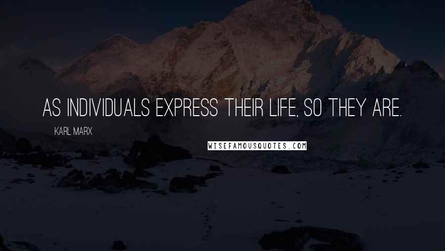 Karl Marx Quotes: As individuals express their life, so they are.