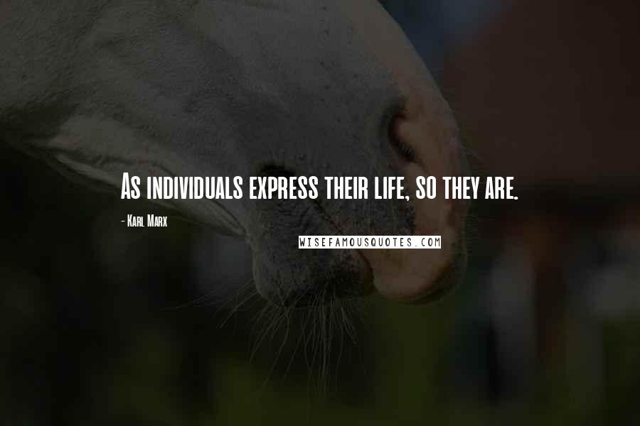 Karl Marx Quotes: As individuals express their life, so they are.