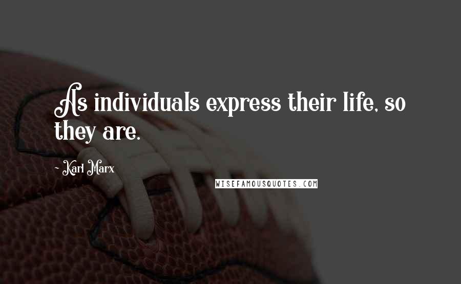 Karl Marx Quotes: As individuals express their life, so they are.