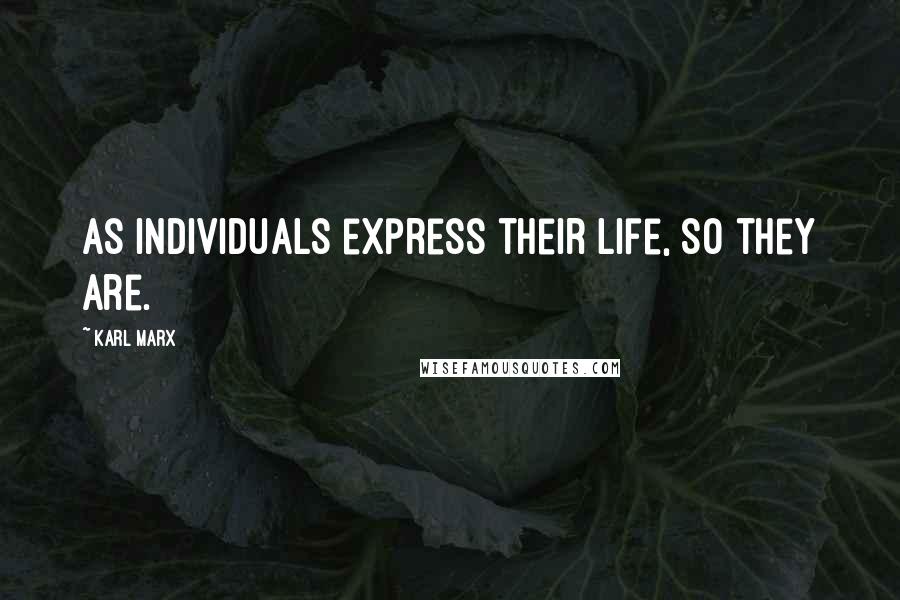 Karl Marx Quotes: As individuals express their life, so they are.