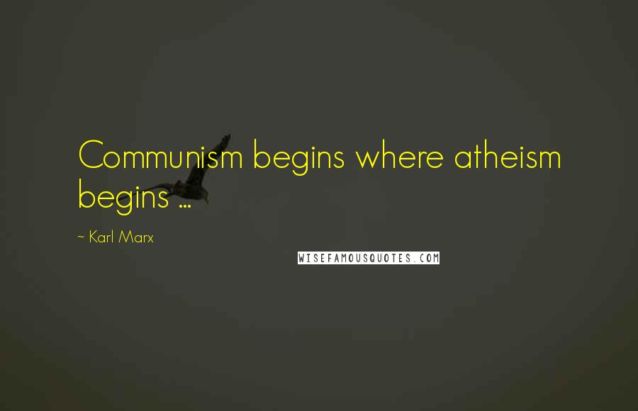 Karl Marx Quotes: Communism begins where atheism begins ...