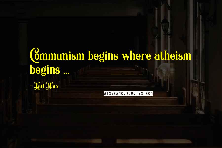 Karl Marx Quotes: Communism begins where atheism begins ...