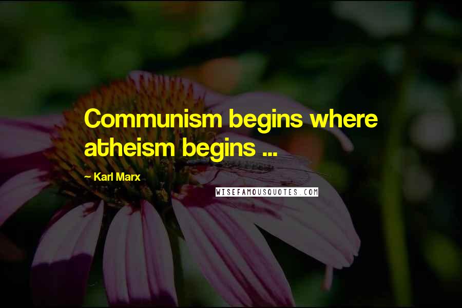 Karl Marx Quotes: Communism begins where atheism begins ...