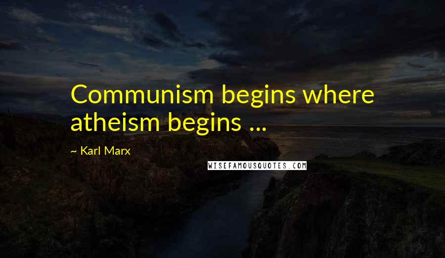 Karl Marx Quotes: Communism begins where atheism begins ...