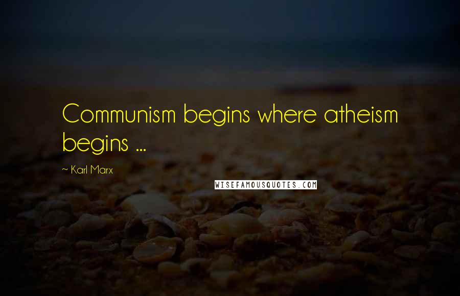 Karl Marx Quotes: Communism begins where atheism begins ...