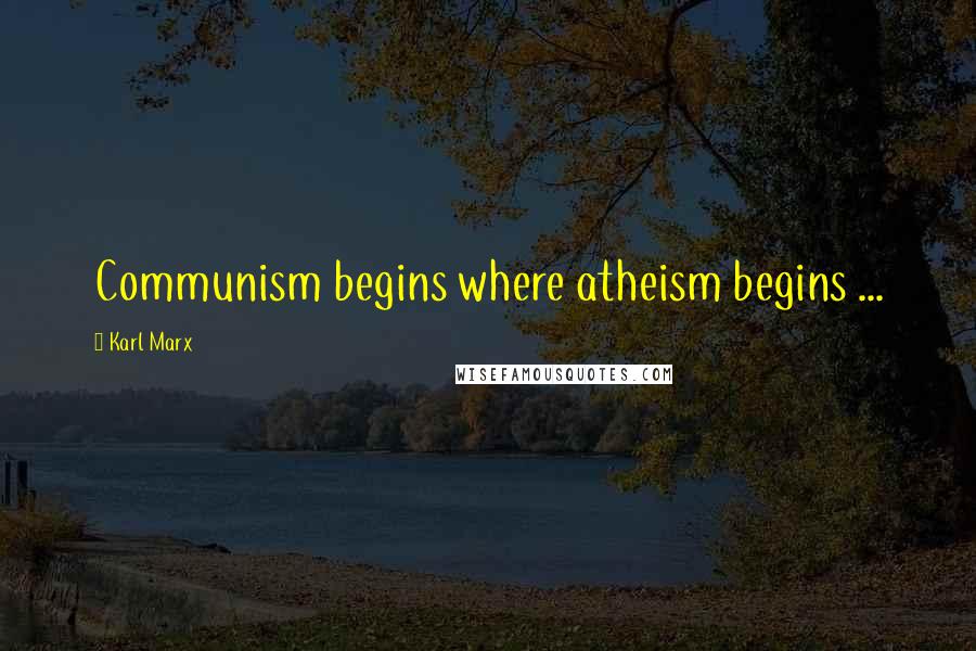 Karl Marx Quotes: Communism begins where atheism begins ...