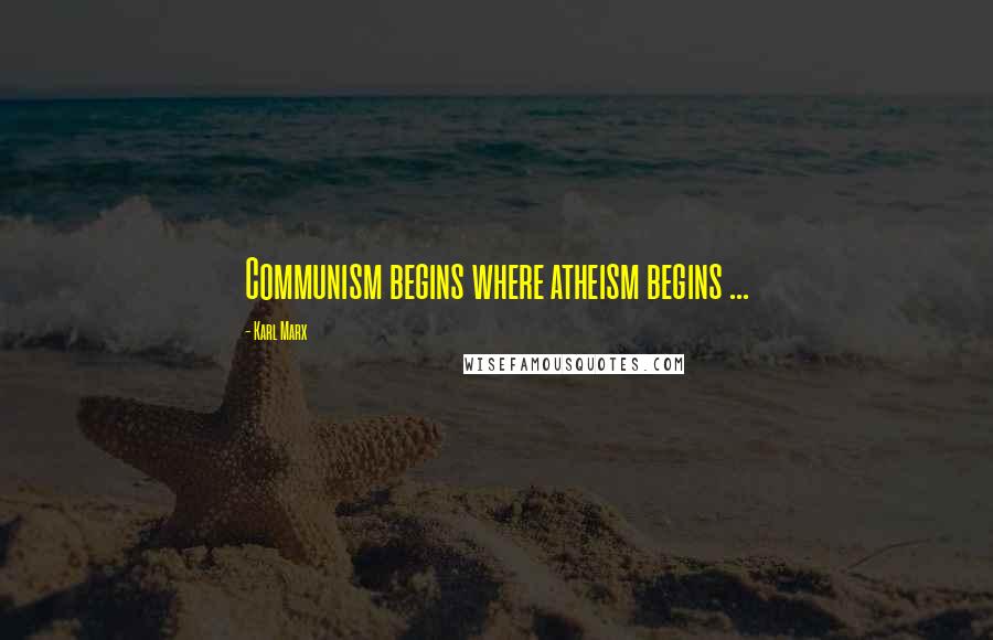 Karl Marx Quotes: Communism begins where atheism begins ...