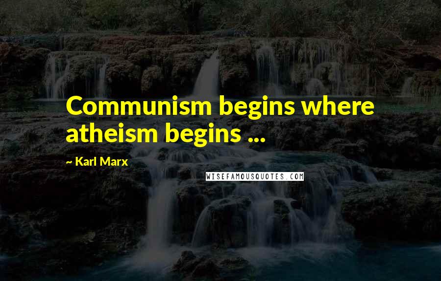 Karl Marx Quotes: Communism begins where atheism begins ...