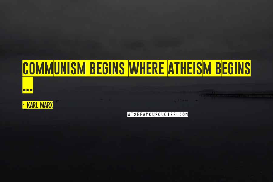 Karl Marx Quotes: Communism begins where atheism begins ...