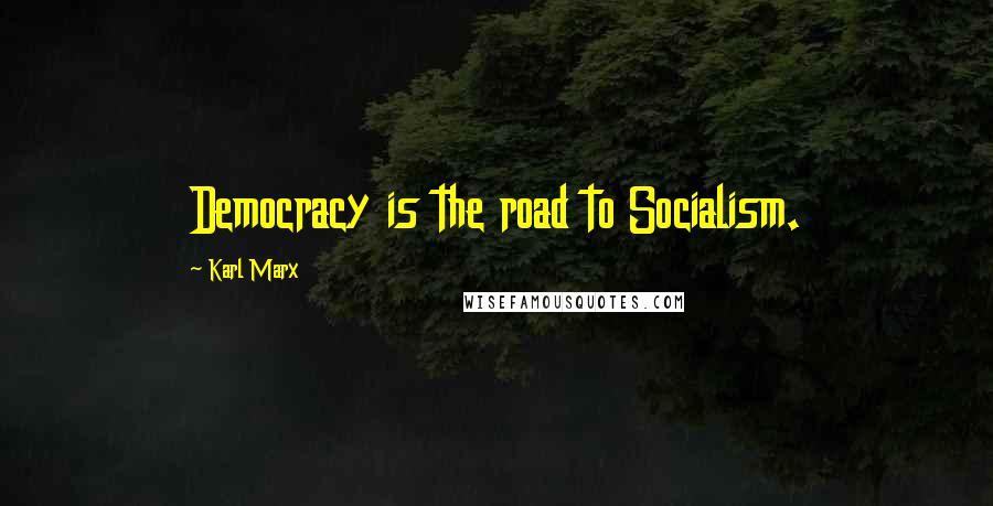 Karl Marx Quotes: Democracy is the road to Socialism.