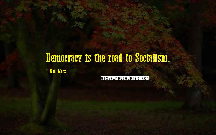 Karl Marx Quotes: Democracy is the road to Socialism.