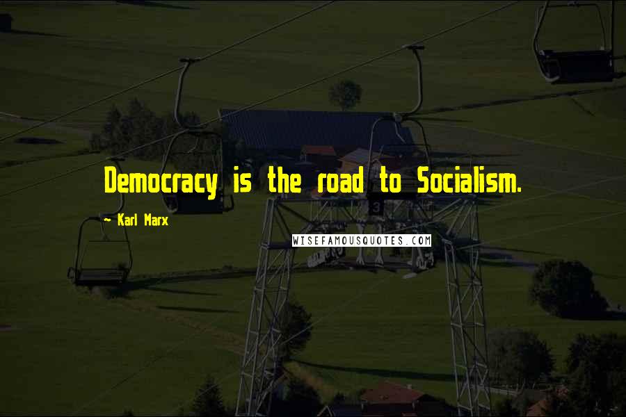 Karl Marx Quotes: Democracy is the road to Socialism.