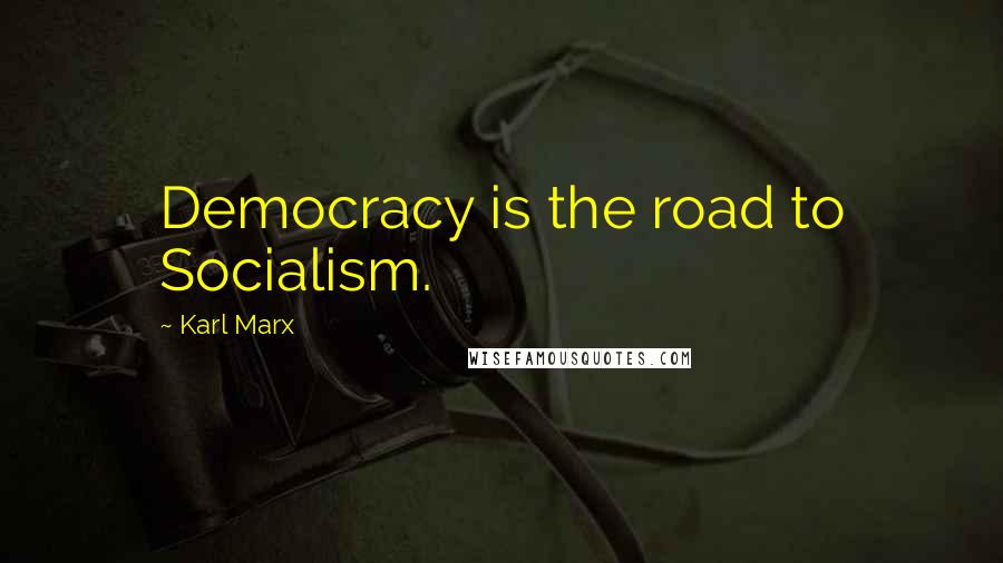 Karl Marx Quotes: Democracy is the road to Socialism.