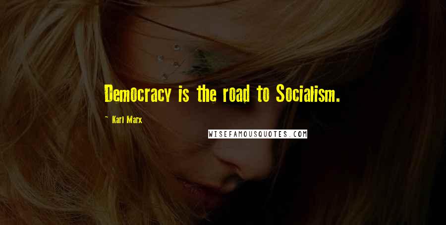 Karl Marx Quotes: Democracy is the road to Socialism.