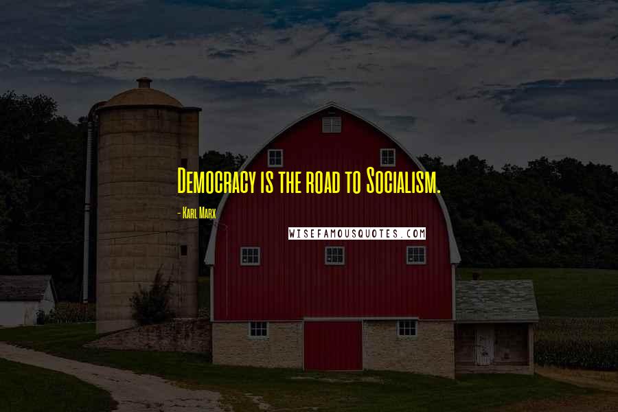 Karl Marx Quotes: Democracy is the road to Socialism.