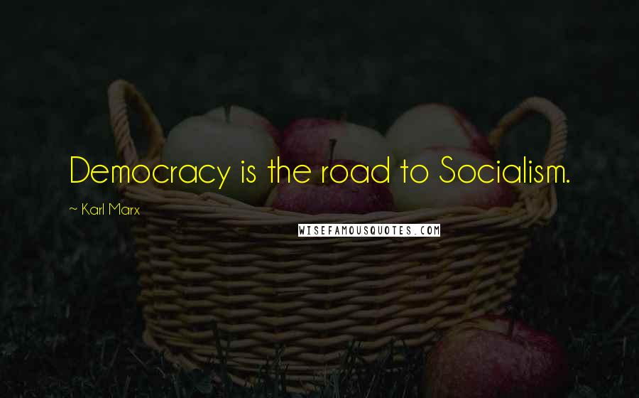 Karl Marx Quotes: Democracy is the road to Socialism.