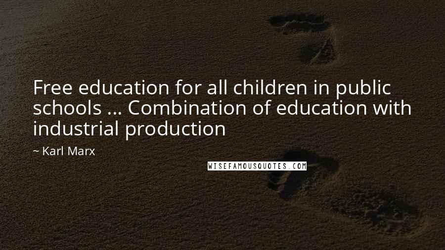 Karl Marx Quotes: Free education for all children in public schools ... Combination of education with industrial production