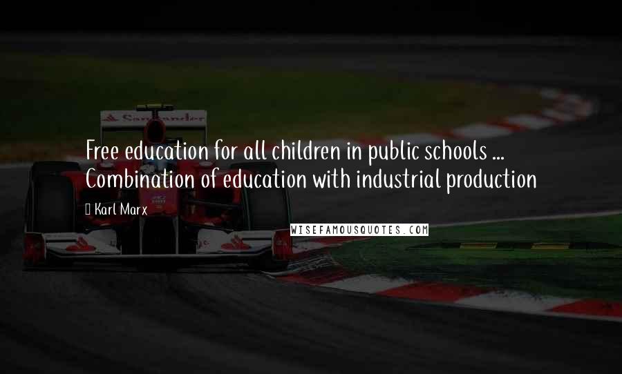 Karl Marx Quotes: Free education for all children in public schools ... Combination of education with industrial production