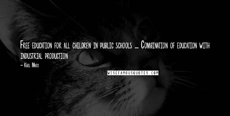 Karl Marx Quotes: Free education for all children in public schools ... Combination of education with industrial production