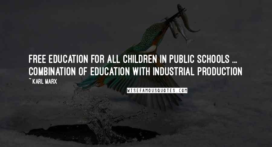 Karl Marx Quotes: Free education for all children in public schools ... Combination of education with industrial production